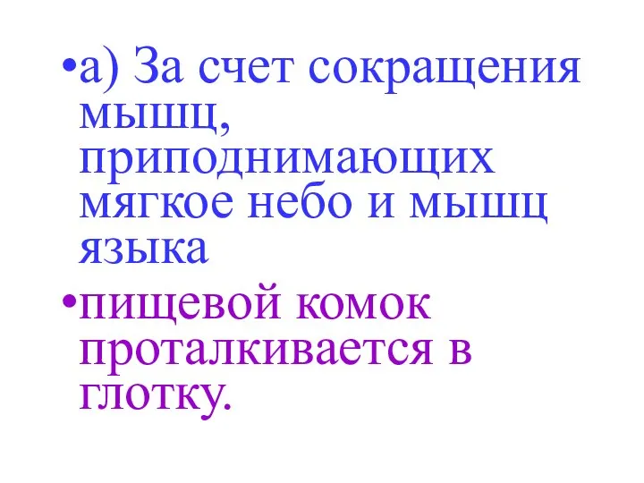 а) За счет сокращения мышц, приподнимающих мягкое небо и мышц языка пищевой комок проталкивается в глотку.