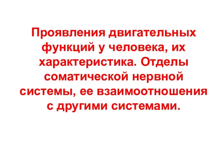 Проявления двигательных функций у человека, их характеристика. Отделы соматической нервной системы, ее взаимоотношения с другими системами.