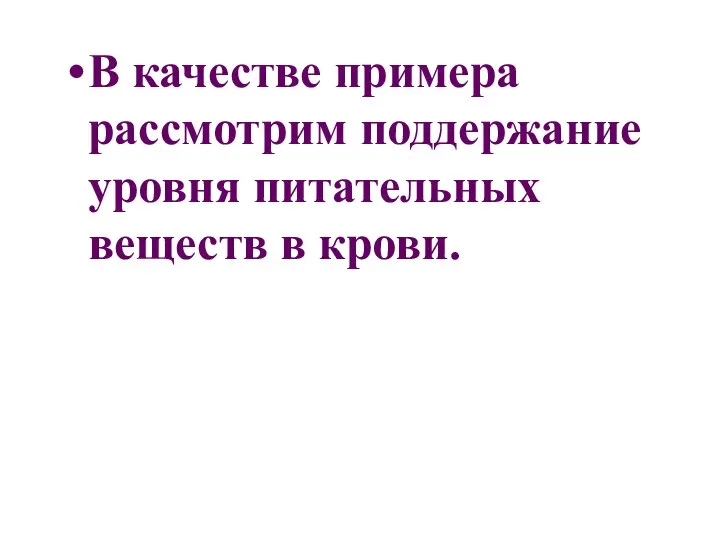 В качестве примера рассмотрим поддержание уровня питательных веществ в крови.