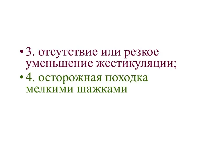 3. отсутствие или резкое уменьшение жестикуляции; 4. осторожная походка мелкими шажками