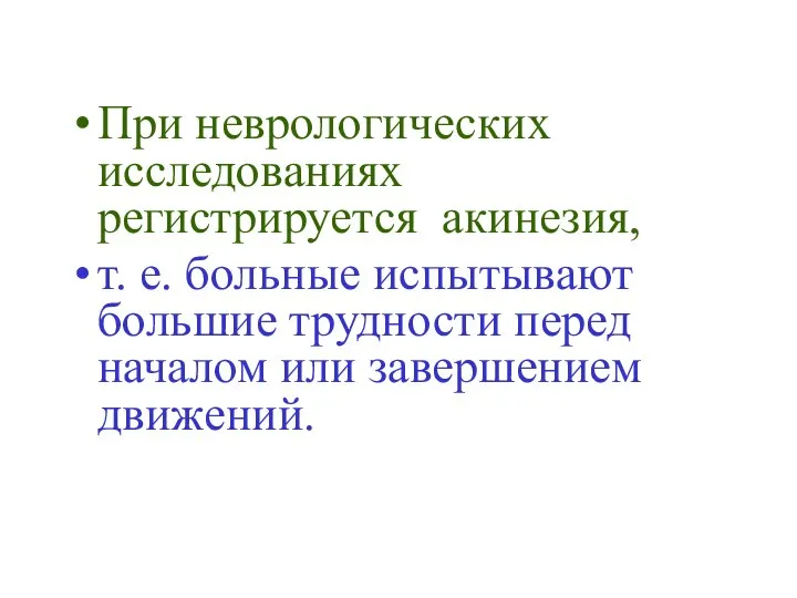 При неврологических исследованиях регистрируется акинезия, т. е. больные испытывают большие трудности перед началом или завершением движений.