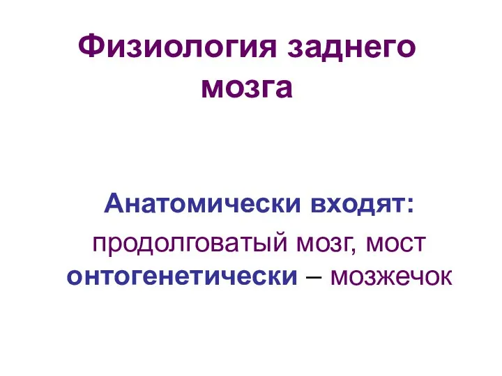 Физиология заднего мозга Анатомически входят: продолговатый мозг, мост онтогенетически – мозжечок