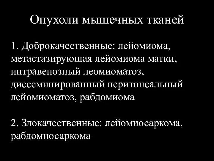 Опухоли мышечных тканей 1. Доброкачественные: лейомиома, метастазирующая лейомиома матки, интравенозный леомиоматоз,