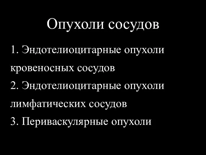 Опухоли сосудов 1. Эндотелиоцитарные опухоли кровеносных сосудов 2. Эндотелиоцитарные опухоли лимфатических сосудов 3. Периваскулярные опухоли