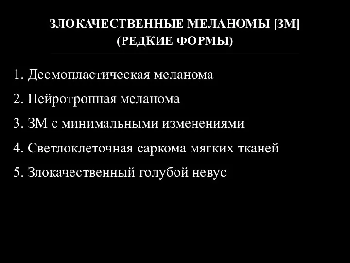 ЗЛОКАЧЕСТВЕННЫЕ МЕЛАНОМЫ [ЗМ] (РЕДКИЕ ФОРМЫ) ________________________________________________________________________________________________________________________________ 1. Десмопластическая меланома 2. Нейротропная