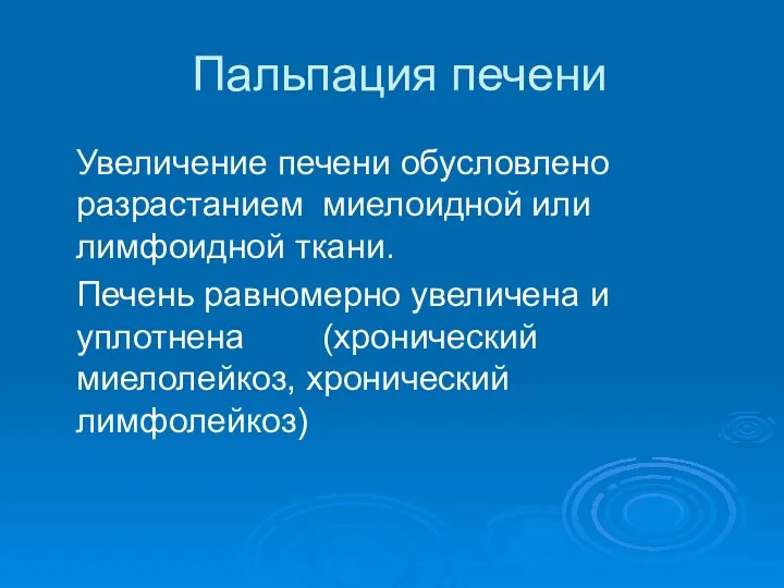 Пальпация печени Увеличение печени обусловлено разрастанием миелоидной или лимфоидной ткани. Печень