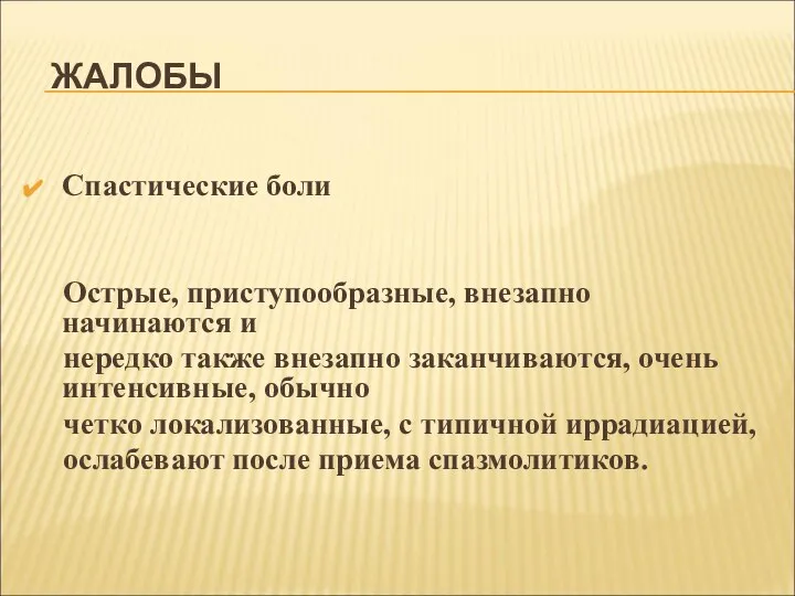 ЖАЛОБЫ Спастические боли Острые, приступообразные, внезапно начинаются и нередко также внезапно