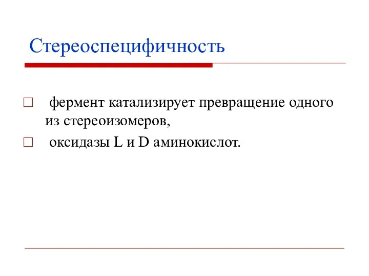 Стереоспецифичность фермент катализирует превращение одного из стереоизомеров, оксидазы L и D аминокислот.