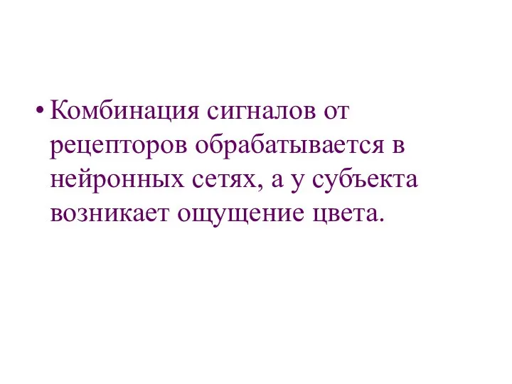 Комбинация сигналов от рецепторов обрабатывается в нейронных сетях, а у субъекта возникает ощущение цвета.