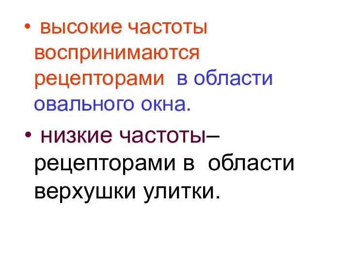 высокие частоты воспринимаются рецепторами в области овального окна. низкие частоты– рецепторами в области верхушки улитки.