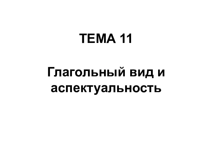 ТЕМА 11 Глагольный вид и аспектуальность