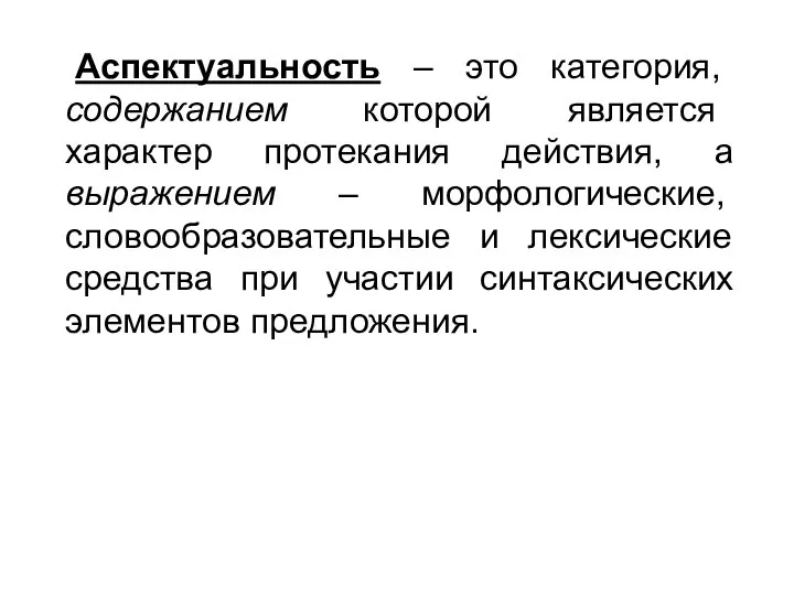 Аспектуальность – это категория, содержанием которой является характер протекания действия, а