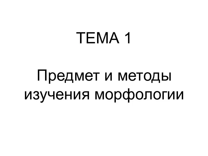 ТЕМА 1 Предмет и методы изучения морфологии