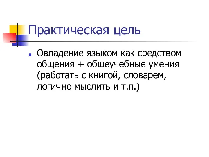 Практическая цель Овладение языком как средством общения + общеучебные умения (работать