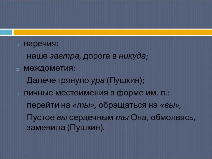 наречия: наше завтра, дорога в никуда; междометия: Далече грянуло ура (Пушкин);