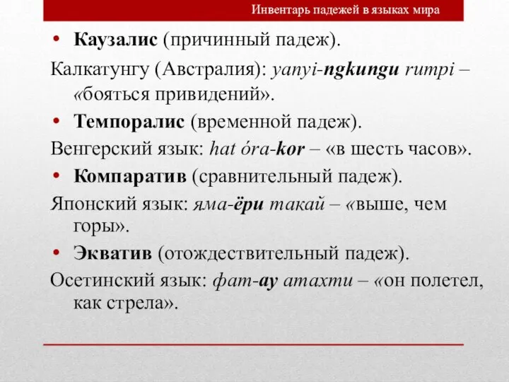 Каузалис (причинный падеж). Калкатунгу (Австралия): yanyi-ngkungu rumpi – «бояться привидений». Темпоралис