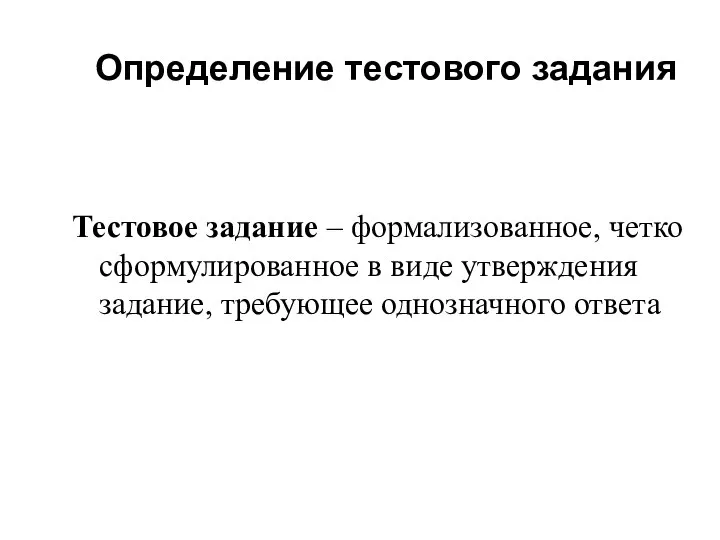 Определение тестового задания Тестовое задание – формализованное, четко сформулированное в виде утверждения задание, требующее однозначного ответа