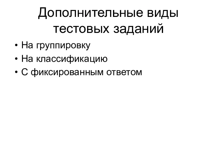 Дополнительные виды тестовых заданий На группировку На классификацию С фиксированным ответом