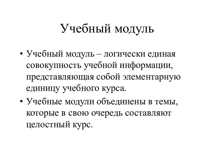 Учебный модуль Учебный модуль – логически единая совокупность учебной информации, представляющая