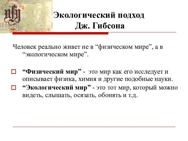 Экологический подход Дж. Гибсона Человек реально живет не в “физическом мире”,