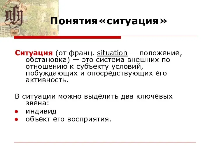 Понятия«ситуация» Ситуация (от франц. situation — положение, обстановка) — это система