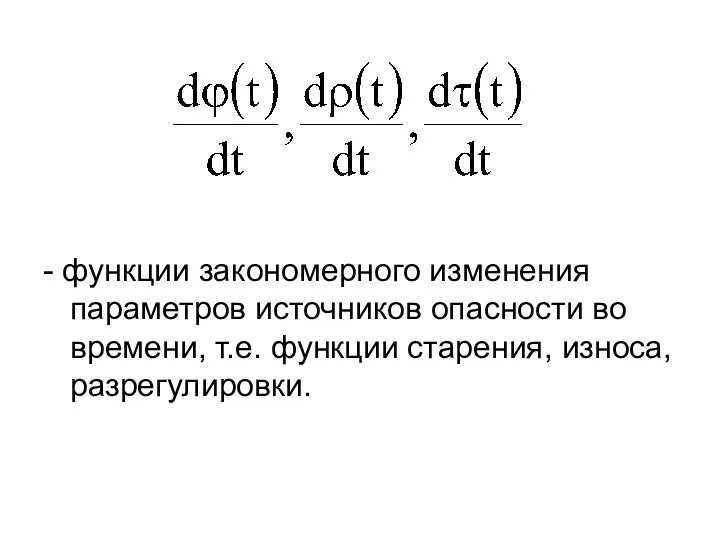 - функции закономерного изменения параметров источников опасности во времени, т.е. функции старения, износа, разрегулировки.