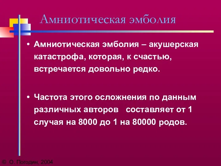 © О. Погодин, 2004 Амниотическая эмболия Амниотическая эмболия – акушерская катастрофа,