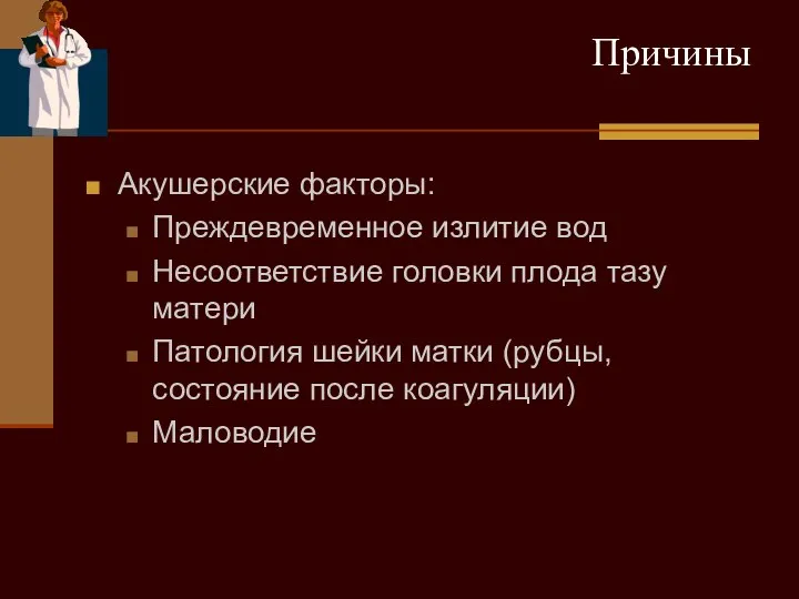 Причины Акушерские факторы: Преждевременное излитие вод Несоответствие головки плода тазу матери