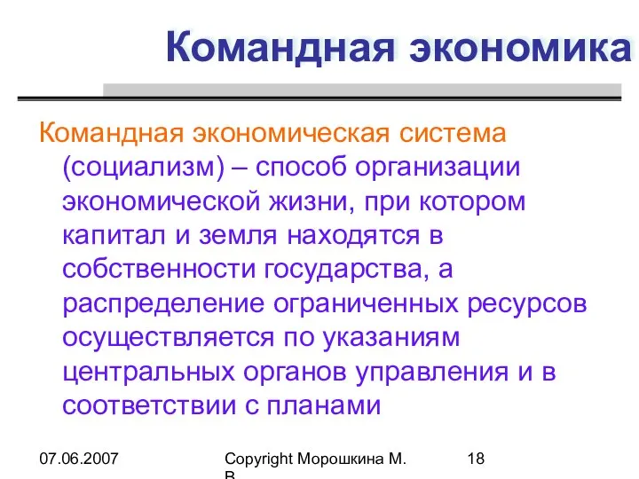 07.06.2007 Copyright Морошкина М.В. Командная экономика Командная экономическая система (социализм) –