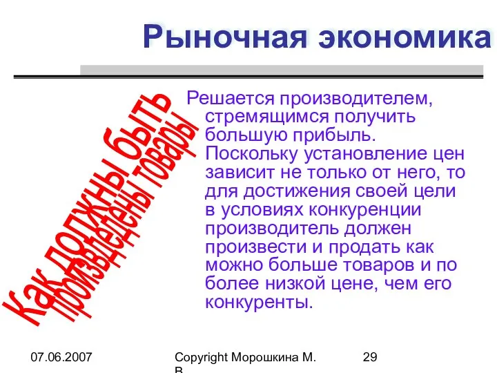 07.06.2007 Copyright Морошкина М.В. Рыночная экономика Решается производителем, стремящимся получить большую