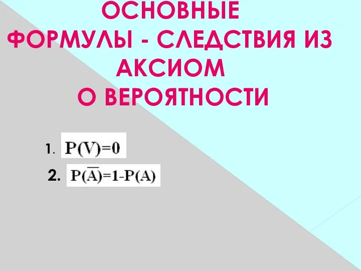 ОСНОВНЫЕ ФОРМУЛЫ - СЛЕДСТВИЯ ИЗ АКСИОМ О ВЕРОЯТНОСТИ 1. 2.