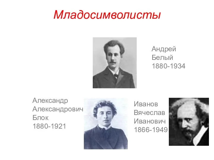 Младосимволисты Андрей Белый 1880-1934 Александр Александрович Блок 1880-1921 Иванов Вячеслав Иванович 1866-1949