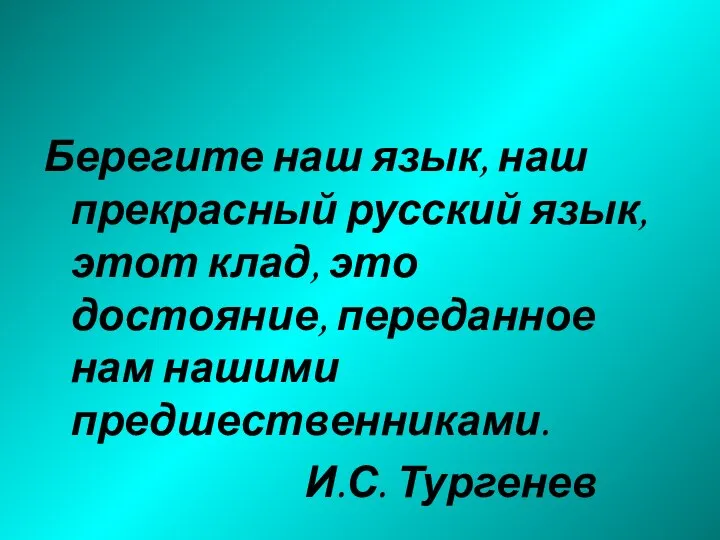 Берегите наш язык, наш прекрасный русский язык, этот клад, это достояние,