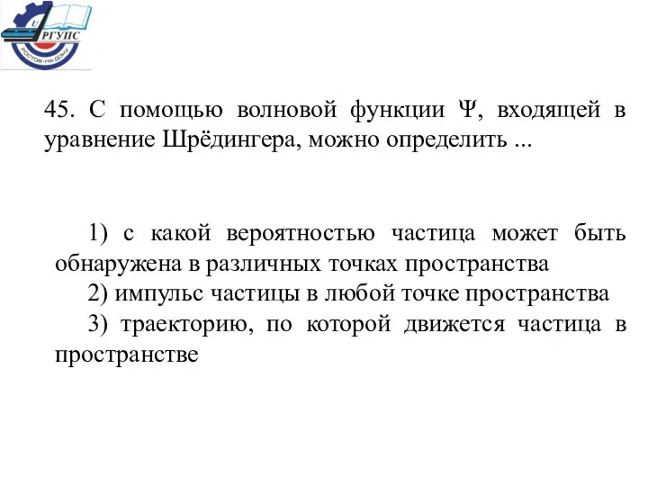 45. С помощью волновой функции Ψ, входящей в уравнение Шрёдингера, можно