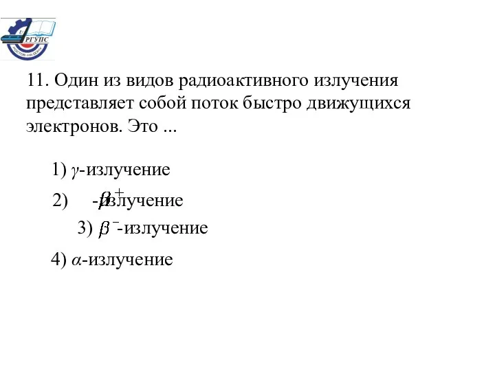 11. Один из видов радиоактивного излучения представляет собой поток быстро движущихся