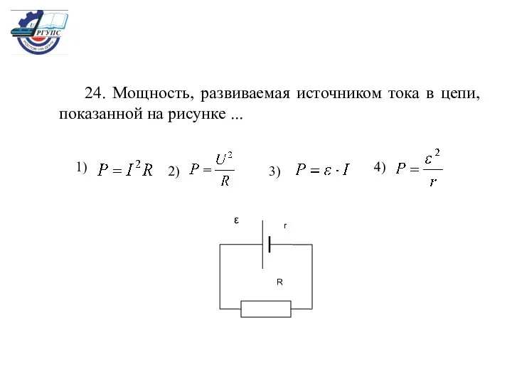 24. Мощность, развиваемая источником тока в цепи, показанной на рисунке ... 2) 1) 3) 4)