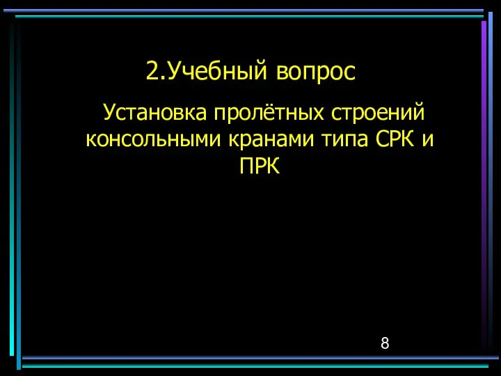 2.Учебный вопрос Установка пролётных строений консольными кранами типа СРК и ПРК