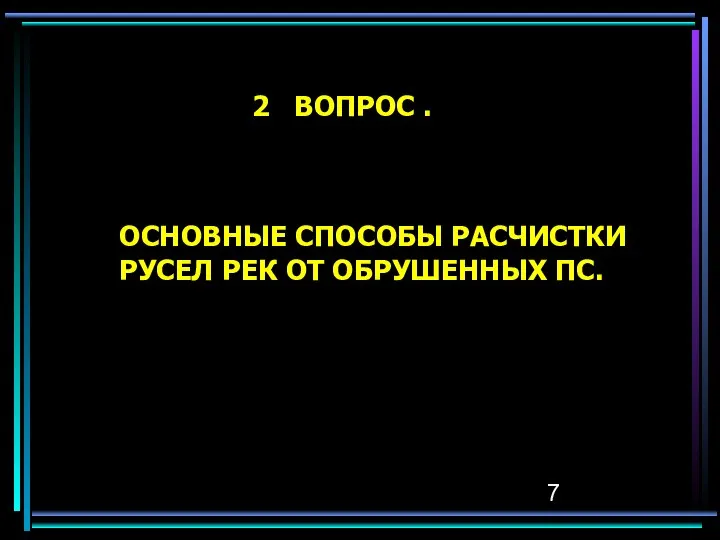 2 ВОПРОС . ОСНОВНЫЕ СПОСОБЫ РАСЧИСТКИ РУСЕЛ РЕК ОТ ОБРУШЕННЫХ ПС.