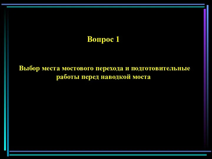 Вопрос 1 Выбор места мостового перехода и подготовительные работы перед наводкой моста