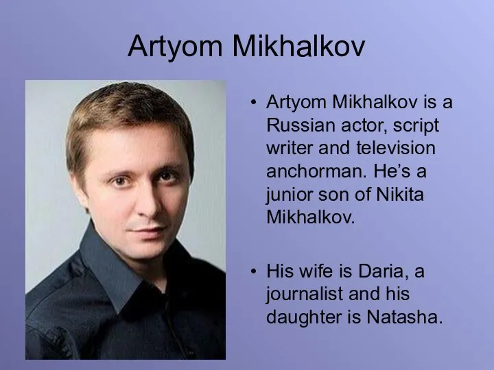 Artyom Mikhalkov Artyom Mikhalkov is a Russian actor, script writer and