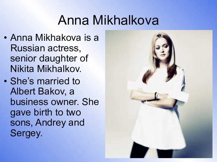 Anna Mikhalkova Anna Mikhakova is a Russian actress, senior daughter of