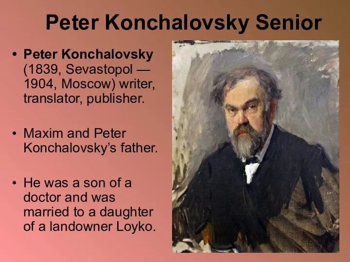 Peter Konchalovsky Senior Peter Konchalovsky (1839, Sevastopol — 1904, Moscow) writer,