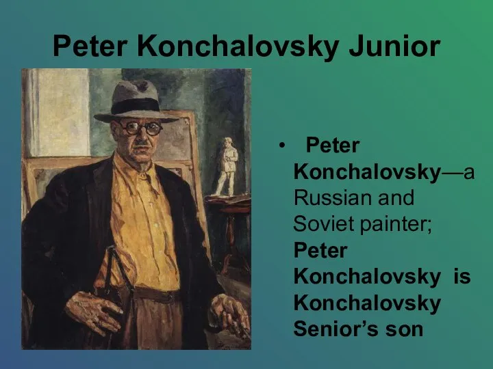Peter Konchalovsky Junior Peter Konchalovsky—a Russian and Soviet painter; Peter Konchalovsky is Konchalovsky Senior’s son