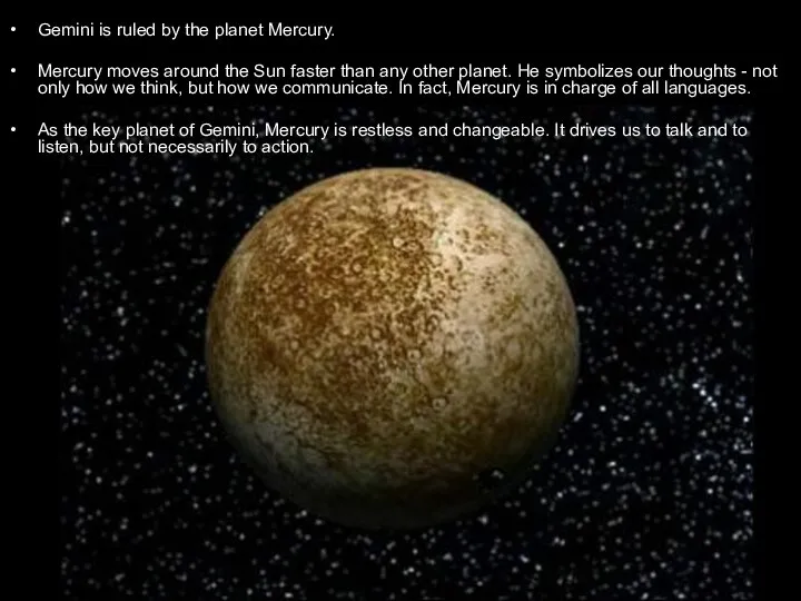 Gemini is ruled by the planet Mercury. Mercury moves around the