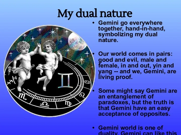 My dual nature Gemini go everywhere together, hand-in-hand, symbolizing my dual