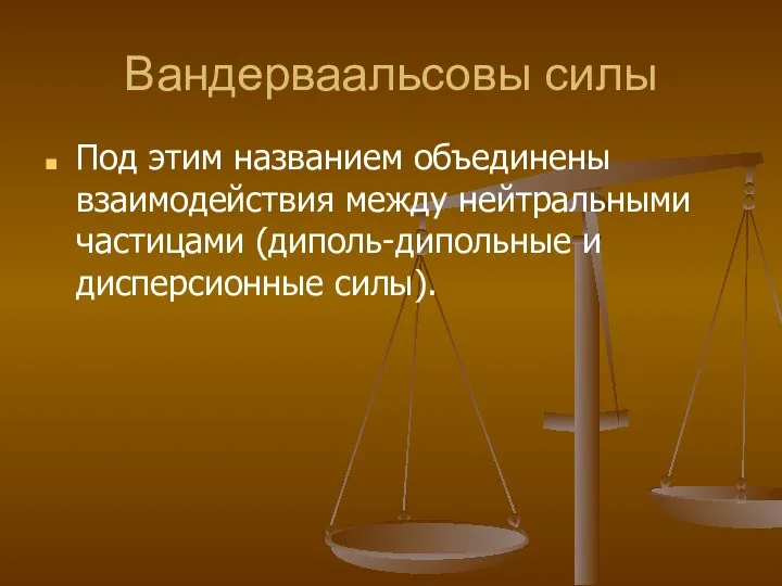 Вандерваальсовы силы Под этим названием объединены взаимодействия между нейтральными частицами (диполь-дипольные и дисперсионные силы).