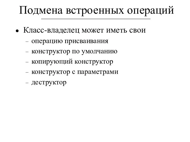 Подмена встроенных операций Класс-владелец может иметь свои операцию присваивания конструктор по