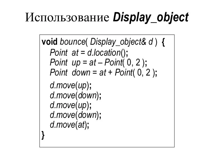 Использование Display_object void bounce( Display_object& d ) { Point at =