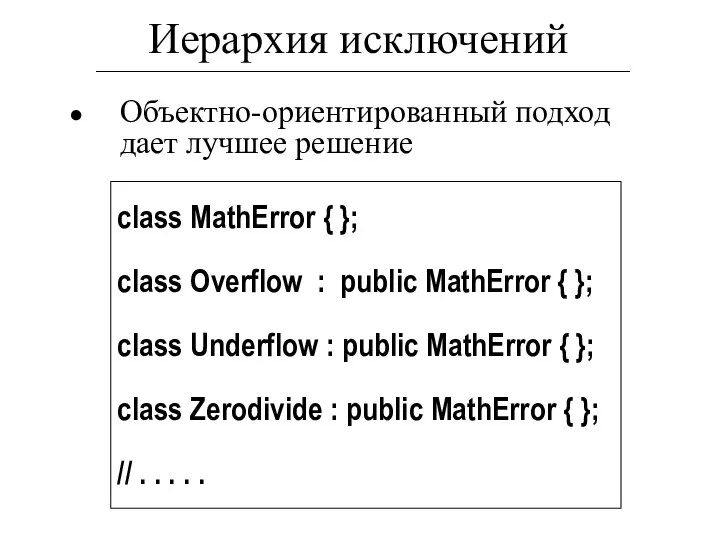 Иерархия исключений Объектно-ориентированный подход дает лучшее решение class MathError { };