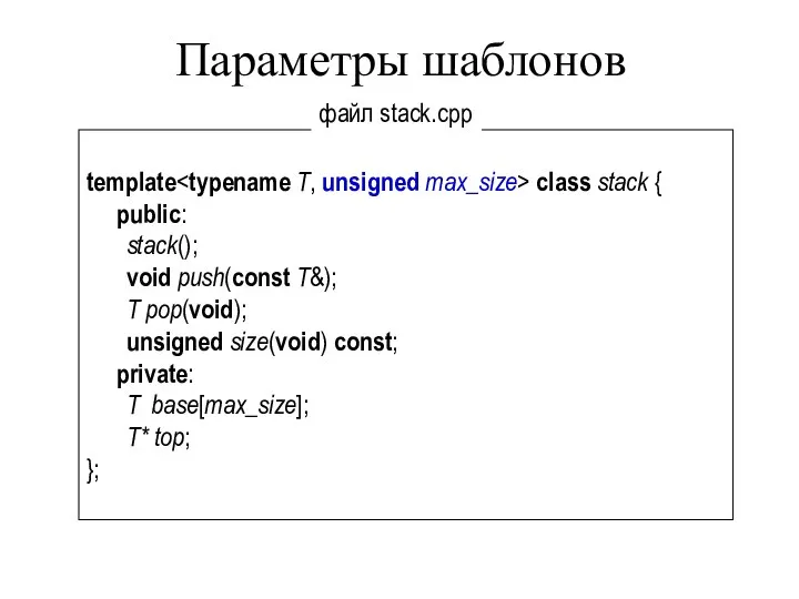 Параметры шаблонов template class stack { public: stack(); void push(const T&);